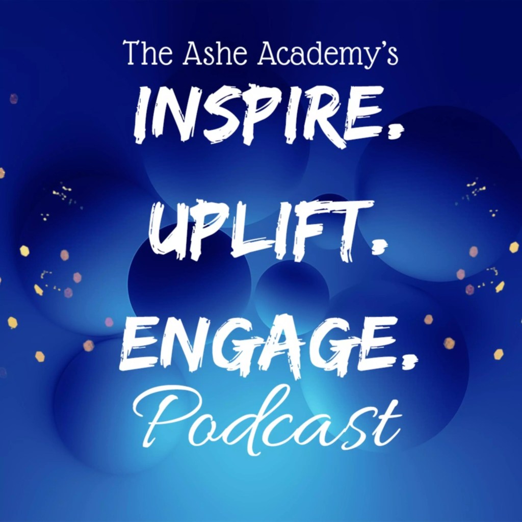 Blue background with text that says
The Ashe Academy's, Inspire, Uplift, Engage, Podcast